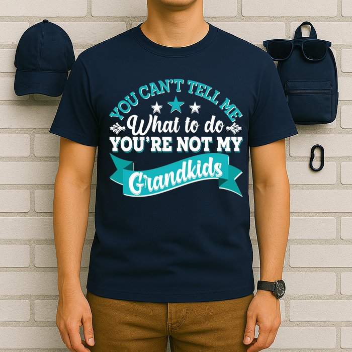 Funny You Can't Tell Me What to do You're Not My Grandkids T-Shirt