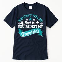 Funny You Can't Tell Me What to do You're Not My Grandkids Tall T-Shirt