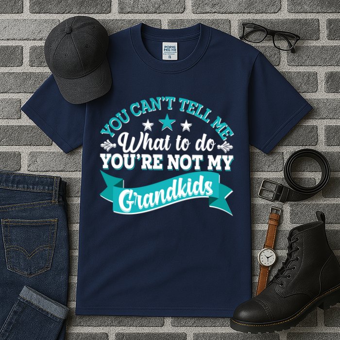 Funny You Can't Tell Me What to do You're Not My Grandkids Tall T-Shirt