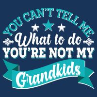 Funny You Can't Tell Me What to do You're Not My Grandkids Tall T-Shirt