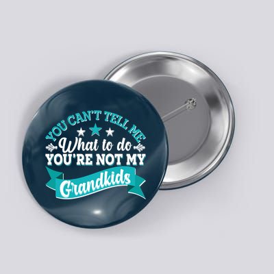 Funny You Can't Tell Me What to do You're Not My Grandkids Button