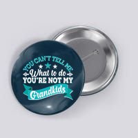 Funny You Can't Tell Me What to do You're Not My Grandkids Button