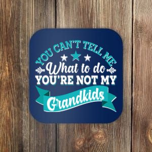 Funny You Can't Tell Me What to do You're Not My Grandkids Coaster