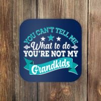 Funny You Can't Tell Me What to do You're Not My Grandkids Coaster