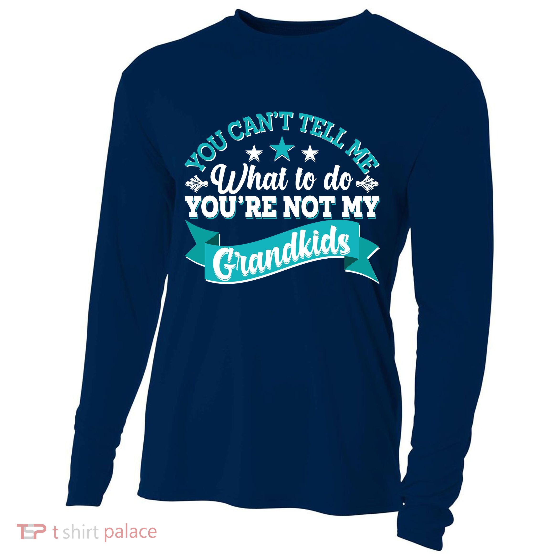 Funny You Can't Tell Me What to do You're Not My Grandkids Cooling Performance Long Sleeve Crew