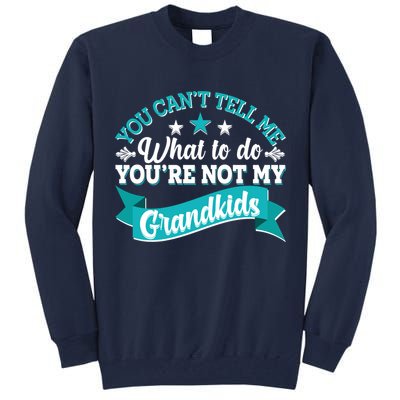 Funny You Can't Tell Me What to do You're Not My Grandkids Tall Sweatshirt