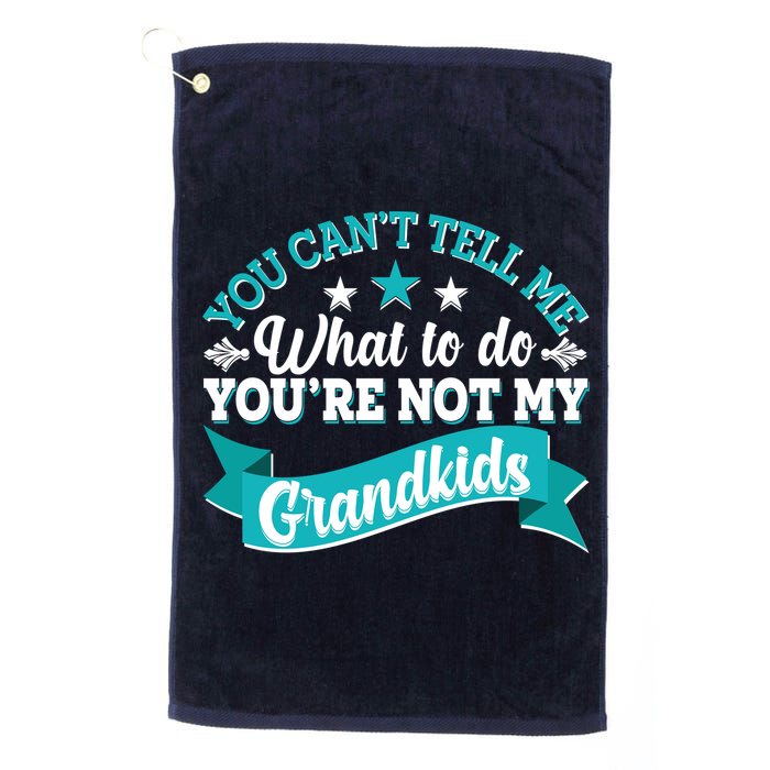 Funny You Can't Tell Me What to do You're Not My Grandkids Golf Towel