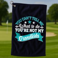 Funny You Can't Tell Me What to do You're Not My Grandkids Golf Towel