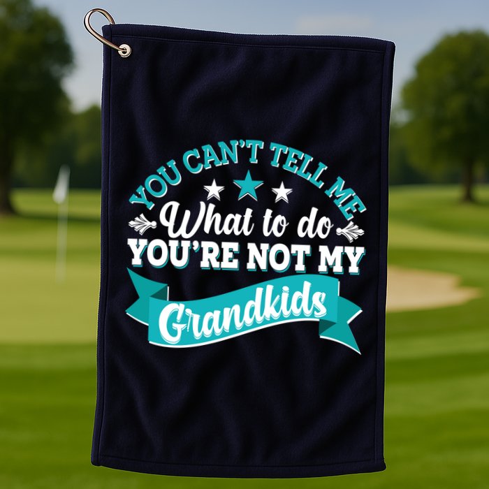 Funny You Can't Tell Me What to do You're Not My Grandkids Golf Towel