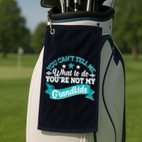 Funny You Can't Tell Me What to do You're Not My Grandkids Golf Towel