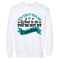 Funny You Can't Tell Me What to do You're Not My Grandkids Garment-Dyed Sweatshirt