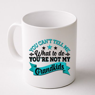 Funny You Can't Tell Me What to do You're Not My Grandkids Coffee Mug