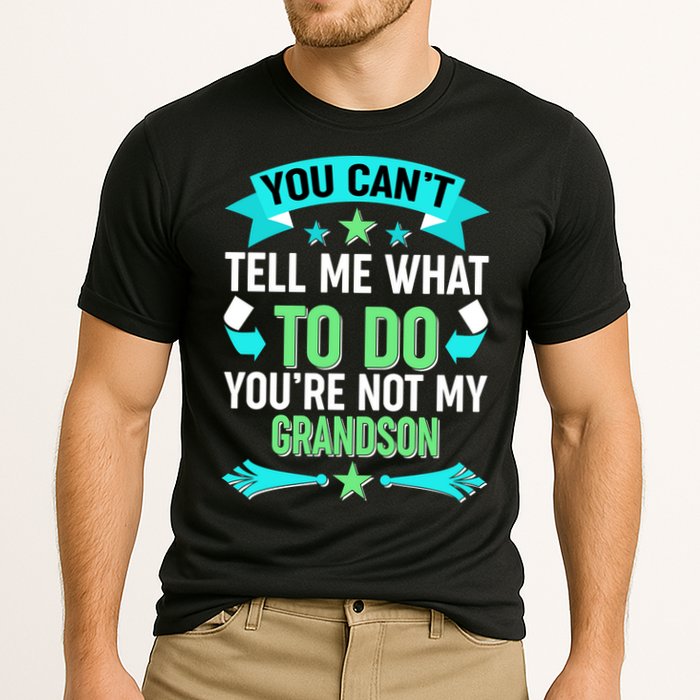 Funny You Can't Tell Me What to do You're Not My Grandson Performance Shirt