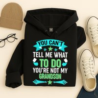 Funny You Can't Tell Me What to do You're Not My Grandson Hoodie