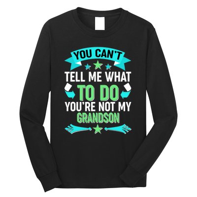 Funny You Can't Tell Me What to do You're Not My Grandson Long Sleeve Shirt