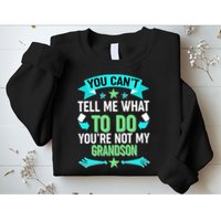 Funny You Can't Tell Me What to do You're Not My Grandson Sweatshirt