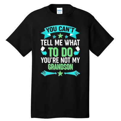 Funny You Can't Tell Me What to do You're Not My Grandson Tall T-Shirt