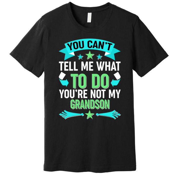 Funny You Can't Tell Me What to do You're Not My Grandson Premium T-Shirt