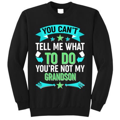 Funny You Can't Tell Me What to do You're Not My Grandson Tall Sweatshirt