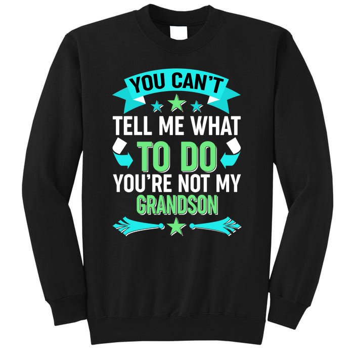 Funny You Can't Tell Me What to do You're Not My Grandson Tall Sweatshirt