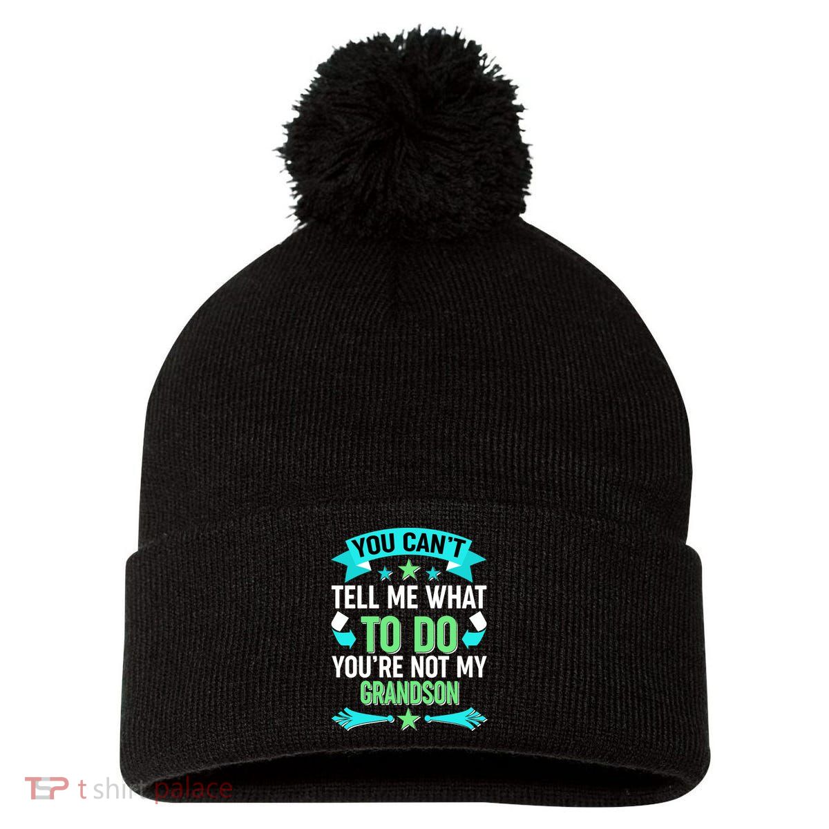 Funny You Can't Tell Me What to do You're Not My Grandson Pom Pom 12in Knit Beanie