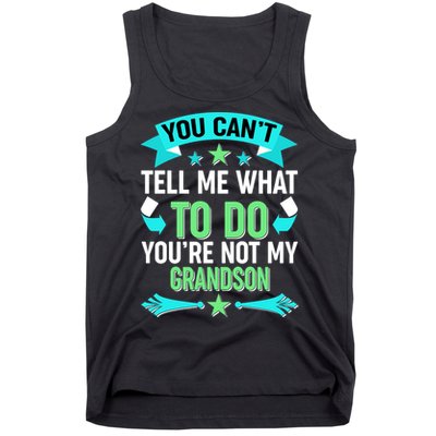 Funny You Can't Tell Me What to do You're Not My Grandson Tank Top