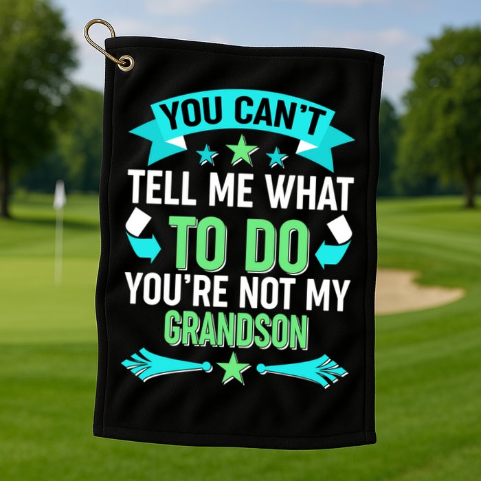 Funny You Can't Tell Me What to do You're Not My Grandson Golf Towel