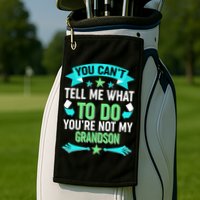 Funny You Can't Tell Me What to do You're Not My Grandson Golf Towel