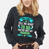 Funny You Can't Tell Me What to do You're Not My Grandson Cropped Pullover Crew