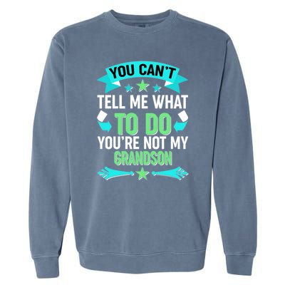 Funny You Can't Tell Me What to do You're Not My Grandson Garment-Dyed Sweatshirt