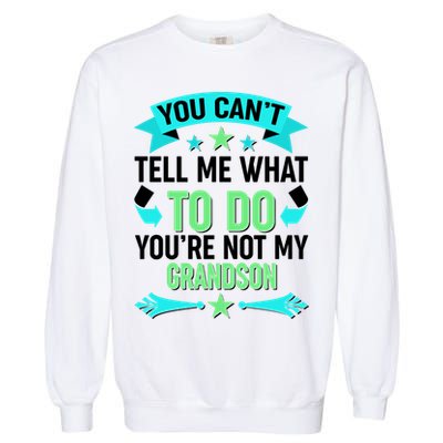 Funny You Can't Tell Me What to do You're Not My Grandson Garment-Dyed Sweatshirt