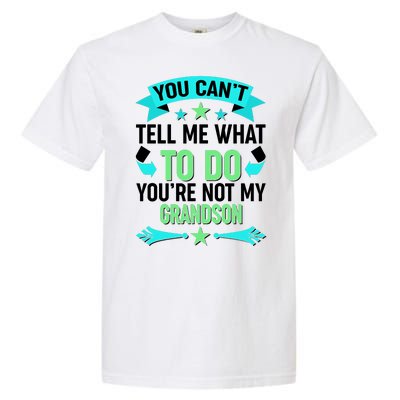 Funny You Can't Tell Me What to do You're Not My Grandson Garment-Dyed Heavyweight T-Shirt