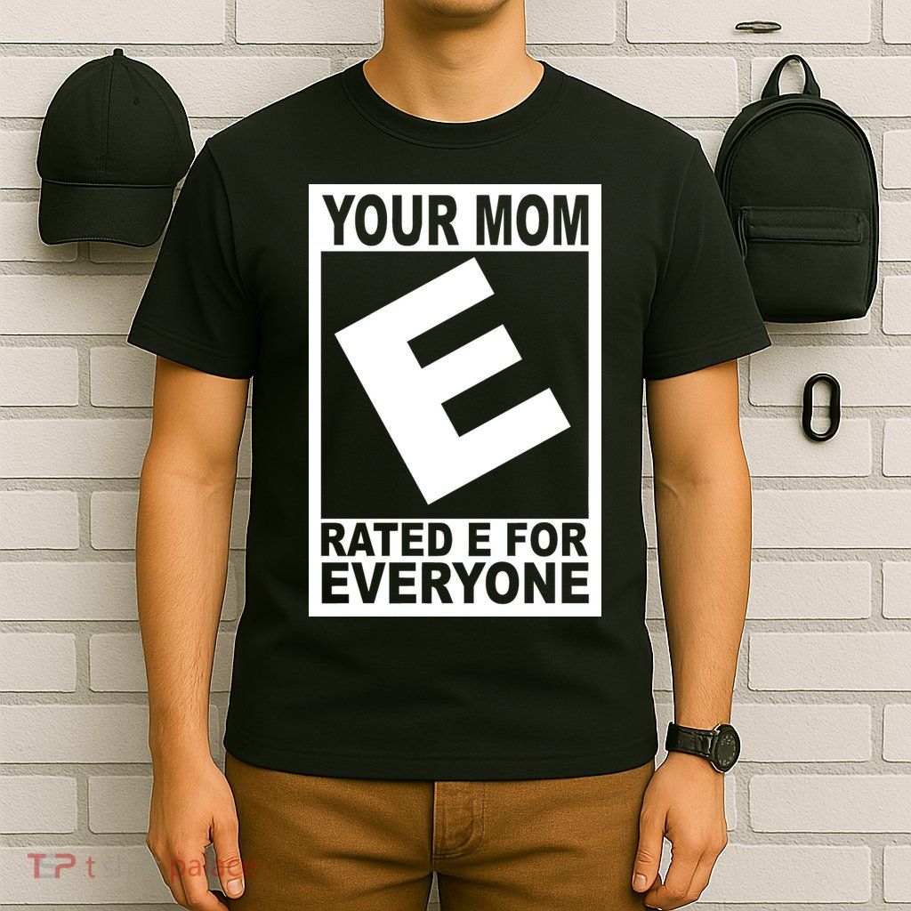 Funny Your Mom Rated E For Everyone T-Shirt