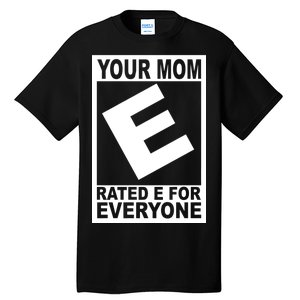 Funny Your Mom Rated E For Everyone Tall T-Shirt