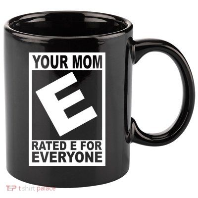 Funny Your Mom Rated E For Everyone 11oz C Handle Ceramic Mug