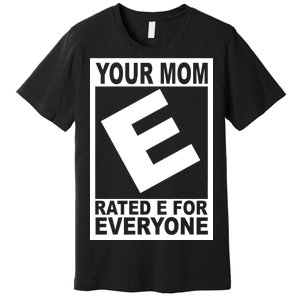 Funny Your Mom Rated E For Everyone Premium T-Shirt