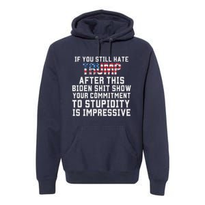 Funny U Still Hate Trump After This QuoteGreat Man 2024 Premium Hoodie