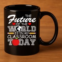 Future Of The World Is In My Classroom 11oz C Handle Ceramic Mug