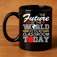 Future Of The World Is In My Classroom 11oz C Handle Ceramic Mug