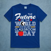 Future Of The World Is In My Classroom T-Shirt