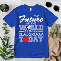 Future Of The World Is In My Classroom Premium T-Shirt