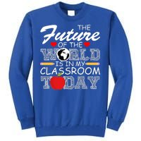 Future Of The World Is In My Classroom Tall Sweatshirt