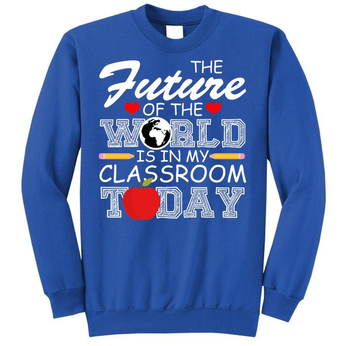 Future Of The World Is In My Classroom Tall Sweatshirt