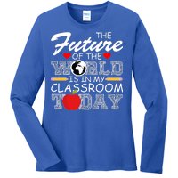 Future Of The World Is In My Classroom Ladies Long Sleeve Shirt