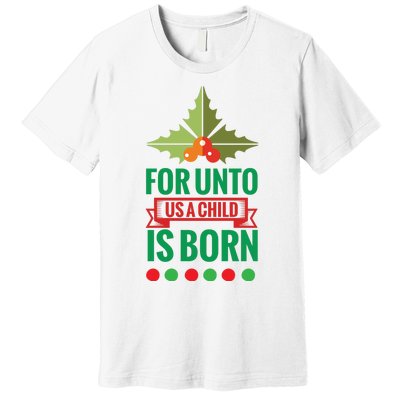 For Unto Us A Child Is Born Premium T-Shirt