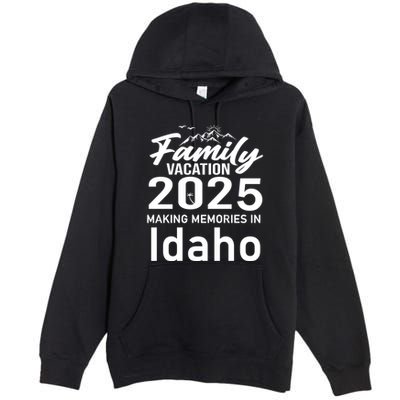 Family Vacation 2025 Making Memories Idaho Summer Trip Great Gift Premium Pullover Hoodie