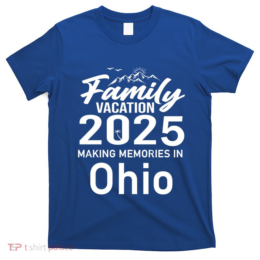 Family Vacation 2025 Making Memories In Ohio Summer Trip Gift T-Shirt