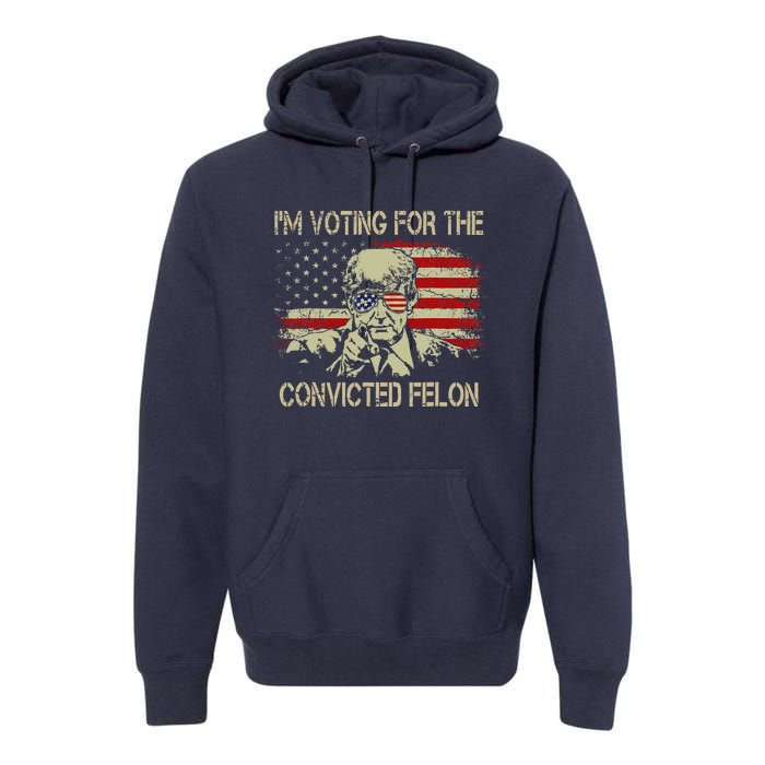 Funny Voting 2024 IM Voting For The Convicted Felon Premium Hoodie