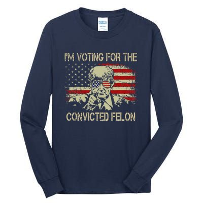 Funny Voting 2024 IM Voting For The Convicted Felon Tall Long Sleeve T-Shirt