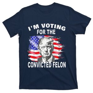 Funny Voting 2024 Im Voting For The Convicted Felon T-Shirt